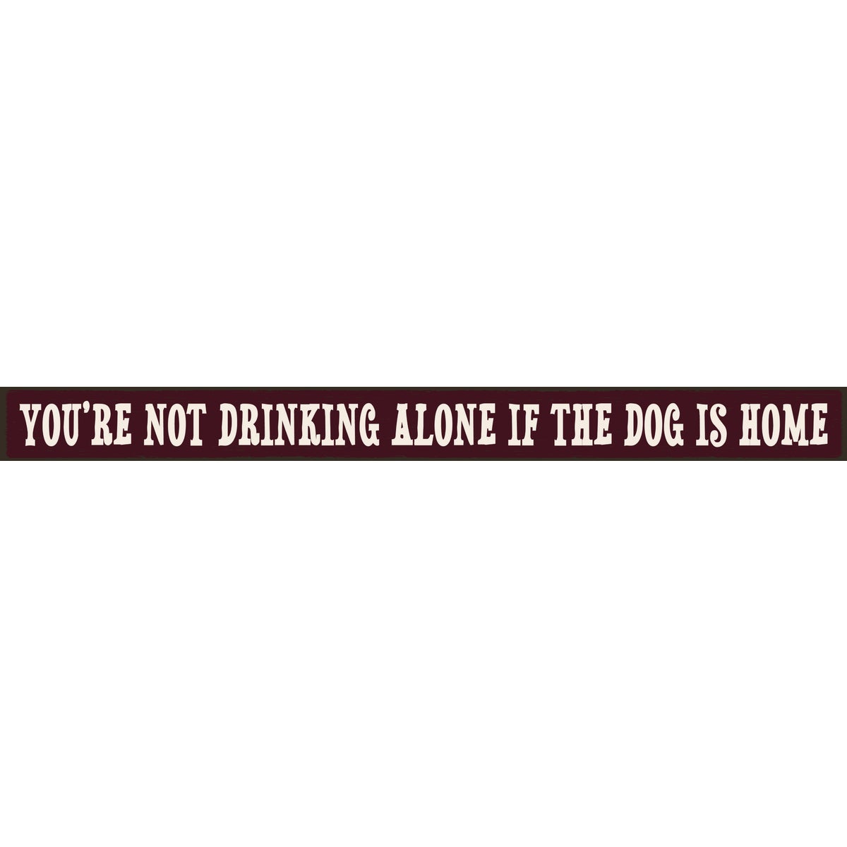 Skinnies 1.5 In. x 16 In. You're Not Drinking Alone If The Dog's Home Wood Sign