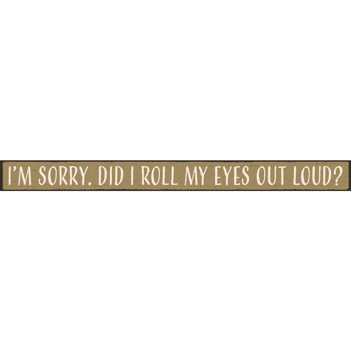Skinnies 1.5 In. x 16 In. I'm Sorry, Did I Roll My Eyes Out Loud Wood Sign